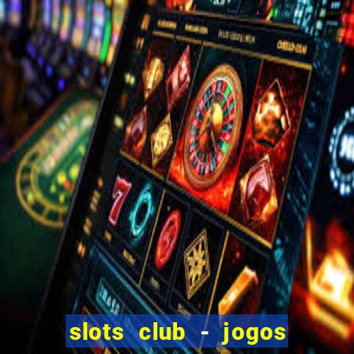 slots club - jogos de cassino