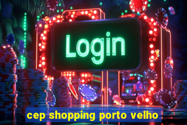 cep shopping porto velho