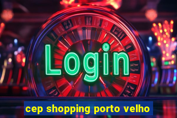 cep shopping porto velho