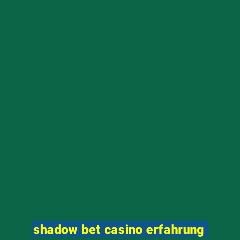 shadow bet casino erfahrung