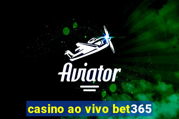 casino ao vivo bet365