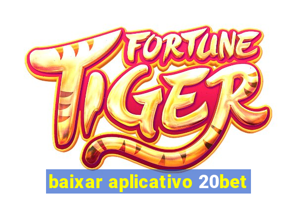 baixar aplicativo 20bet