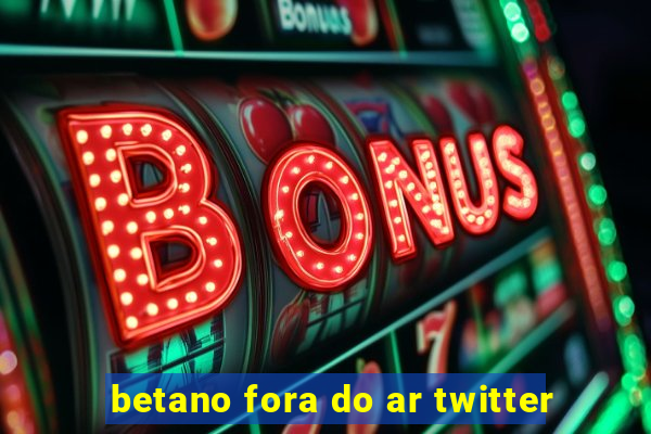 betano fora do ar twitter