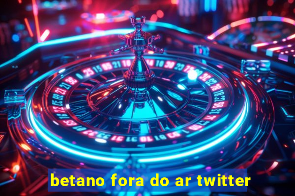 betano fora do ar twitter