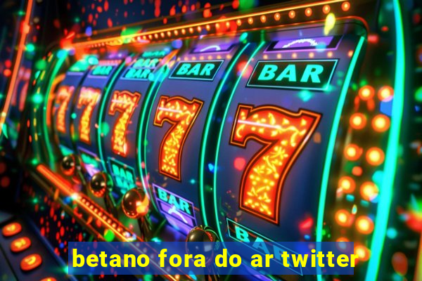 betano fora do ar twitter