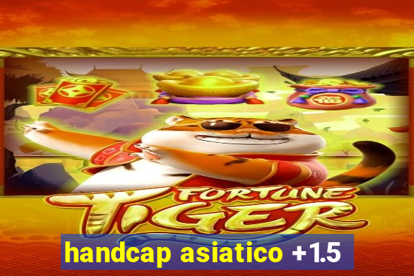 handcap asiatico +1.5