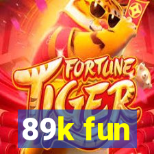 89k fun