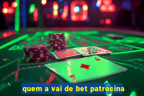 quem a vai de bet patrocina