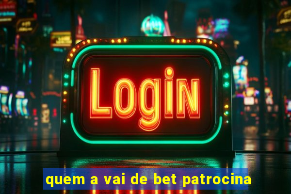 quem a vai de bet patrocina