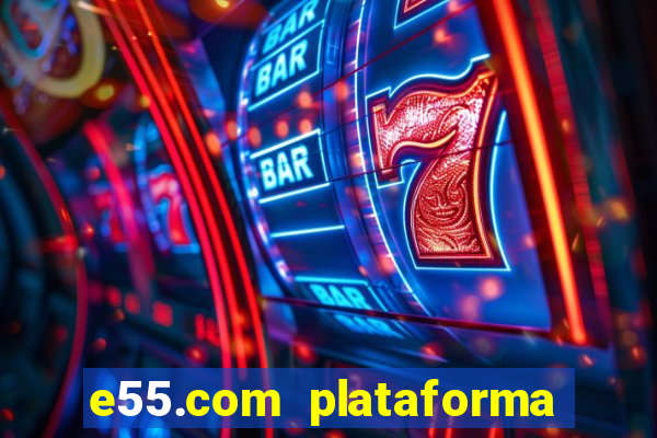 e55.com plataforma de jogos