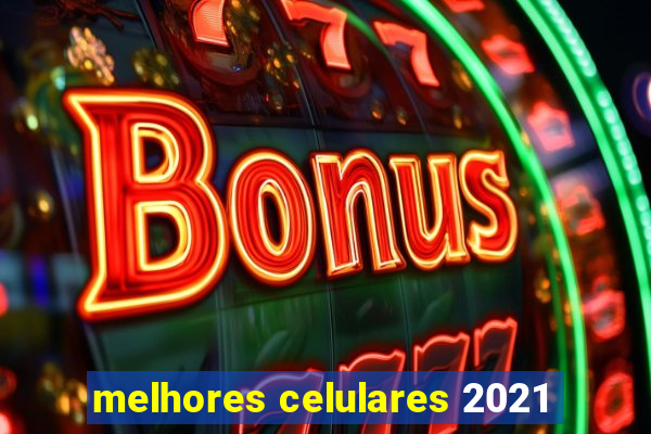 melhores celulares 2021