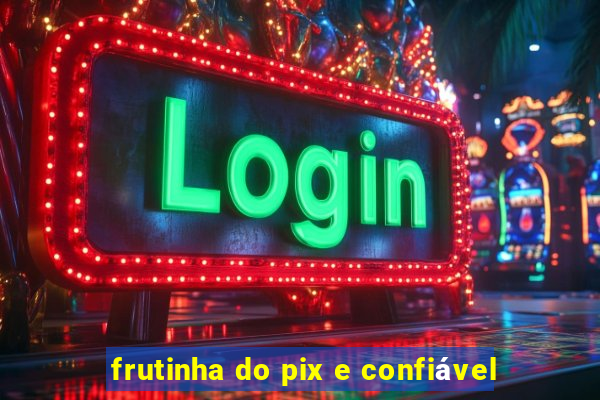 frutinha do pix e confiável