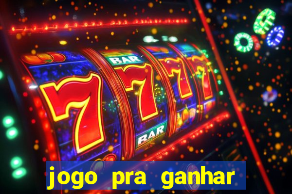 jogo pra ganhar dinheiro de verdade