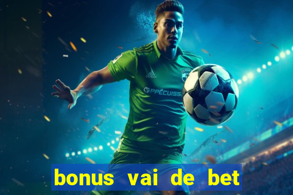 bonus vai de bet como funciona