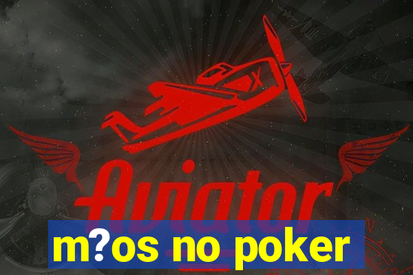 m?os no poker