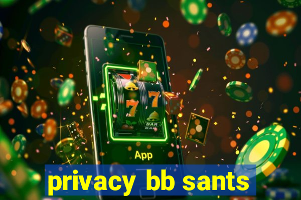 privacy bb sants