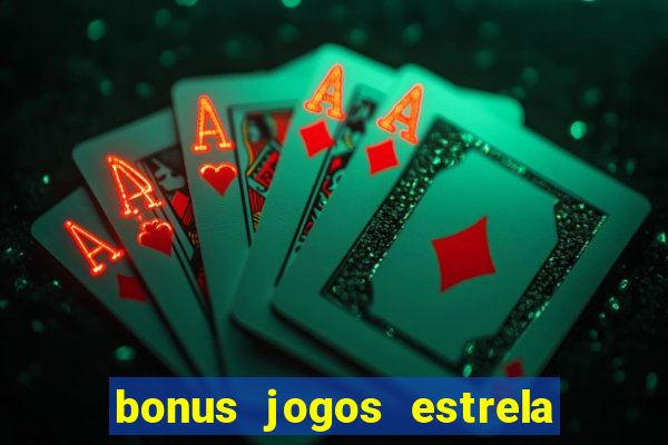 bonus jogos estrela bet como usar