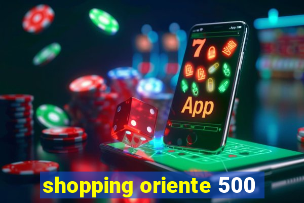 shopping oriente 500