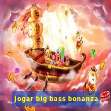 jogar big bass bonanza