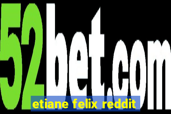 etiane felix reddit