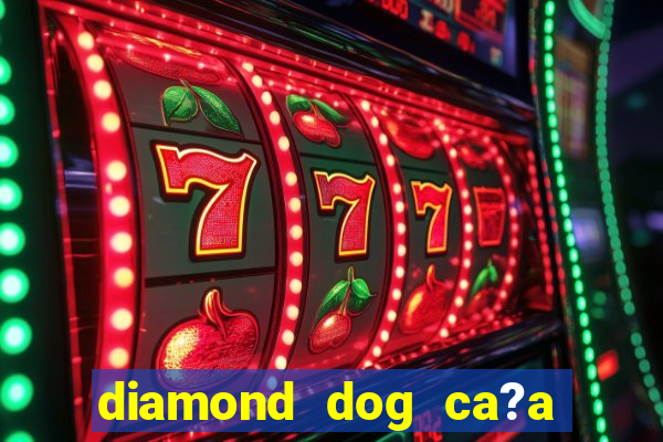 diamond dog ca?a níquel slot