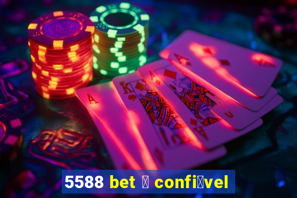 5588 bet 茅 confi谩vel