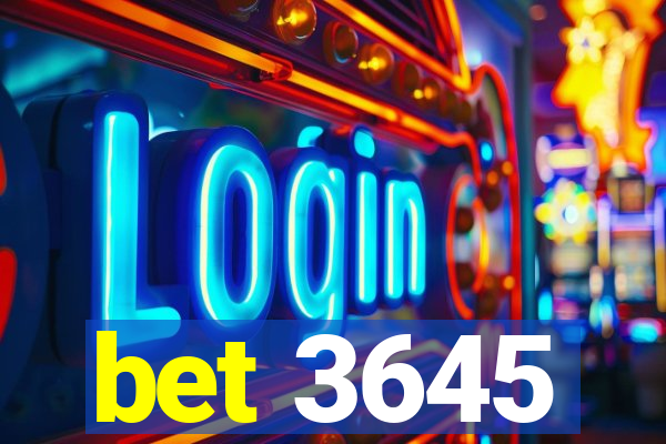 bet 3645