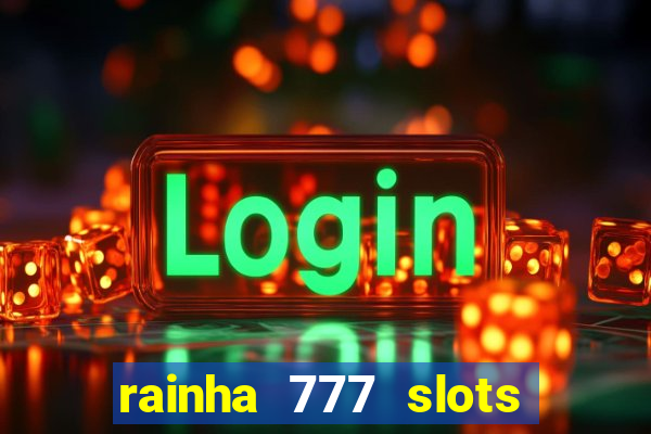 rainha 777 slots paga mesmo