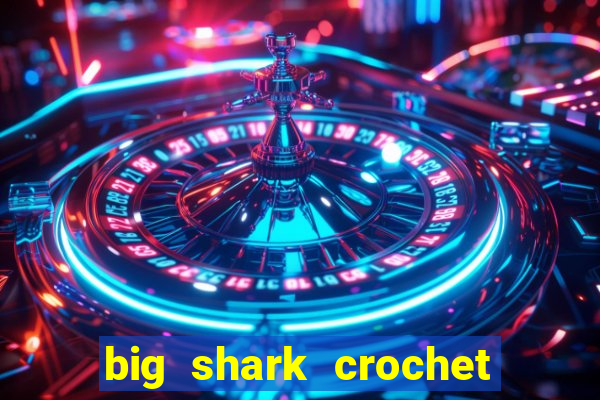 big shark crochet pattern free