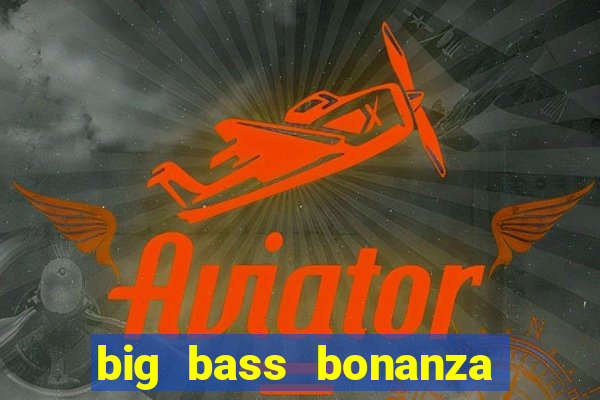 big bass bonanza como jogar