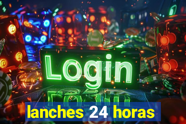 lanches 24 horas