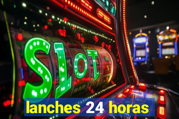 lanches 24 horas