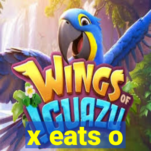 x eats o