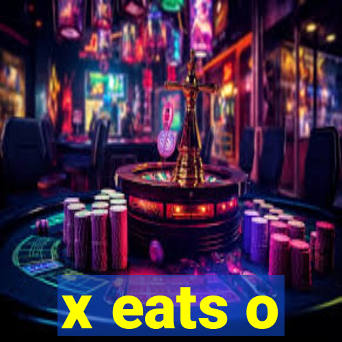 x eats o