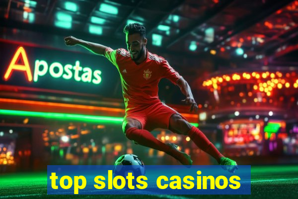 top slots casinos