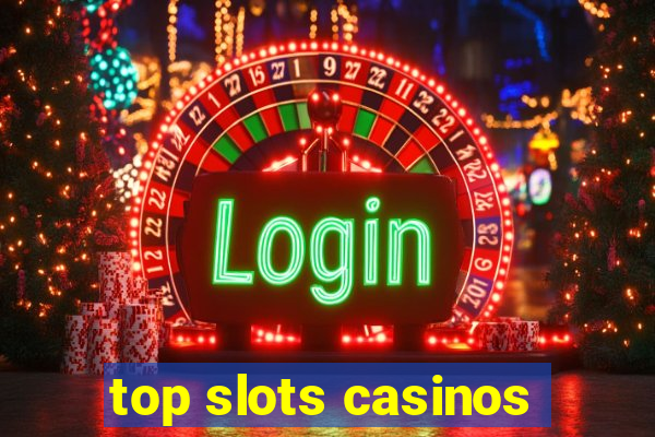 top slots casinos