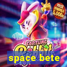 space bete