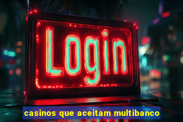 casinos que aceitam multibanco