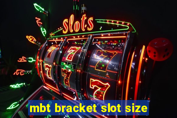 mbt bracket slot size