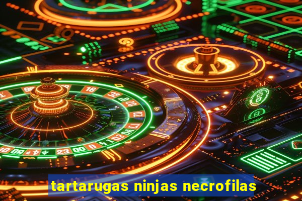 tartarugas ninjas necrofilas