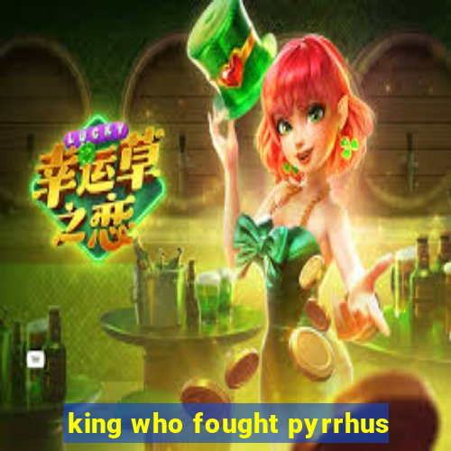 king who fought pyrrhus