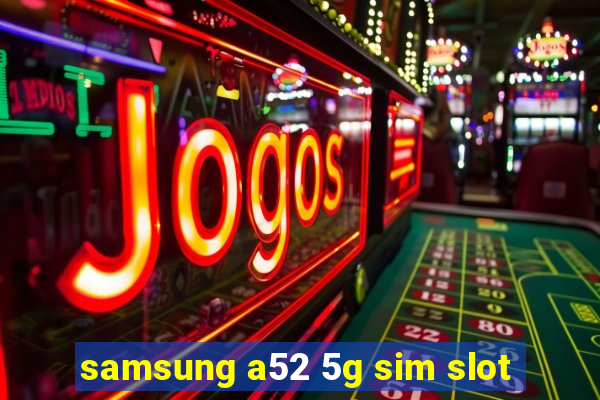 samsung a52 5g sim slot