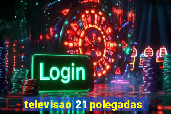 televisao 21 polegadas