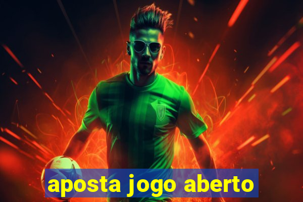 aposta jogo aberto