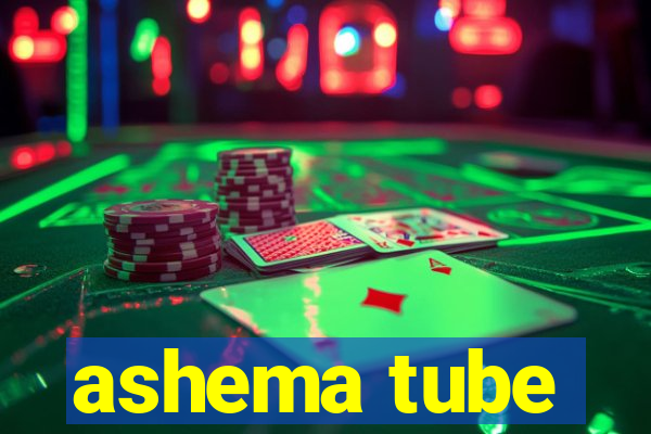 ashema tube