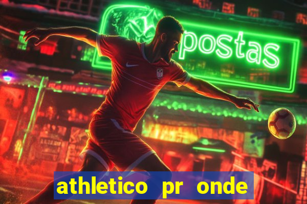 athletico pr onde assistir hoje