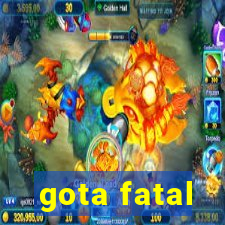 gota fatal