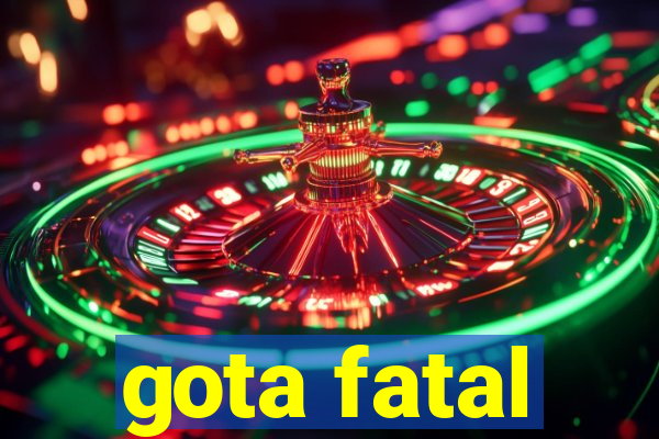 gota fatal