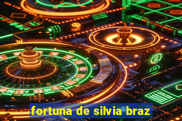 fortuna de silvia braz