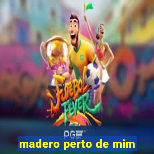 madero perto de mim